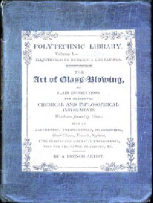 [Gutenberg 55266] • The Art of Glass-Blowing / Plain Instruction for the Making of Chemical and / Philosophical Instruments Which are Formed of Glass